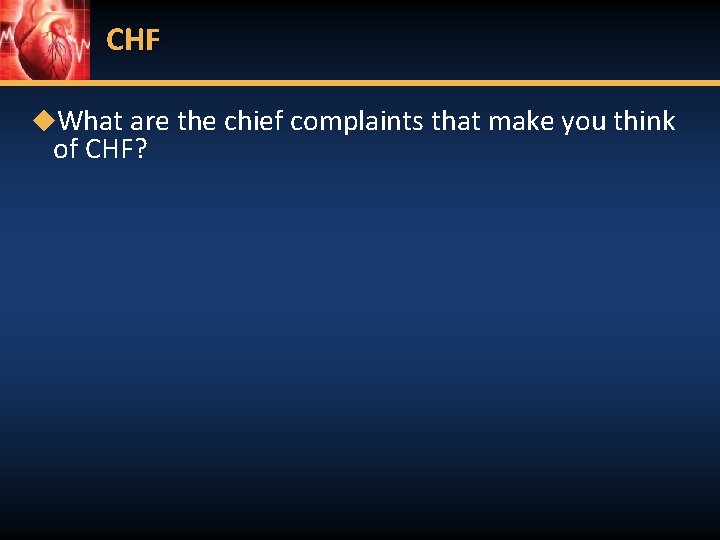 CHF ◆What are the chief complaints that make you think of CHF? 
