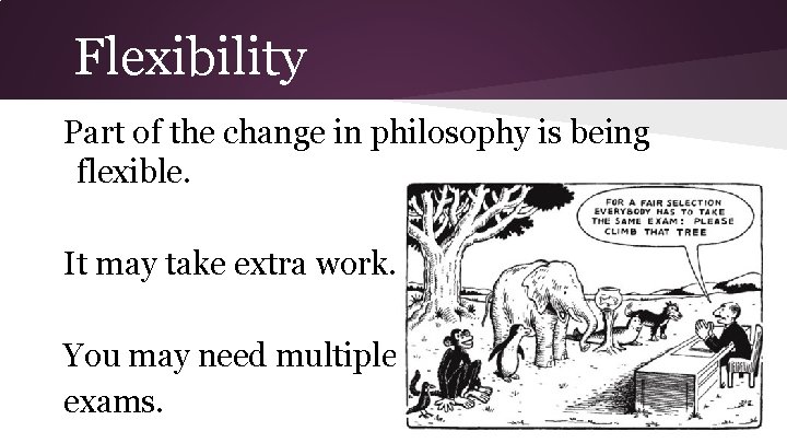 Flexibility Part of the change in philosophy is being flexible. It may take extra