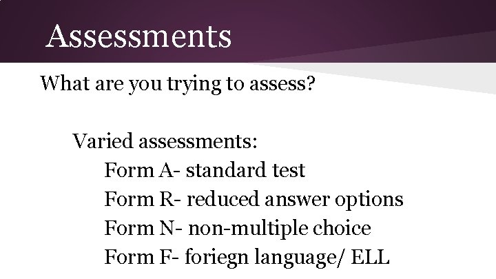 Assessments What are you trying to assess? Varied assessments: Form A- standard test Form