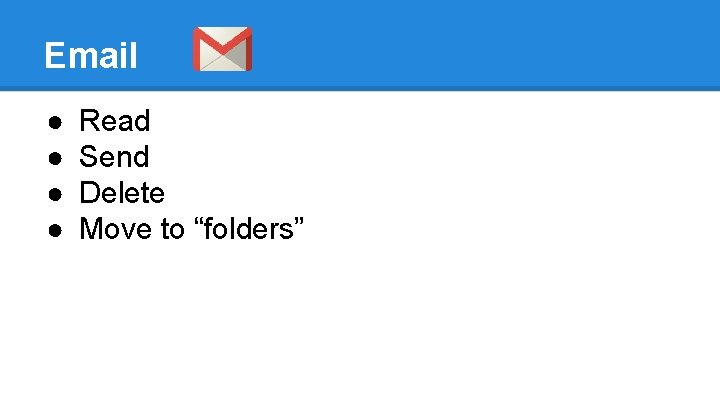 Email ● ● Read Send Delete Move to “folders” 