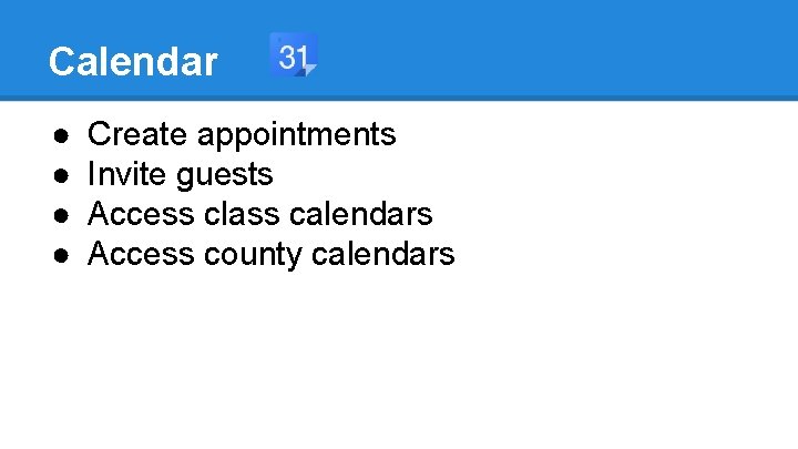 Calendar ● ● Create appointments Invite guests Access class calendars Access county calendars 