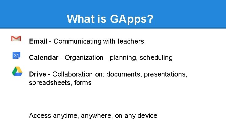 What is GApps? Email - Communicating with teachers Calendar - Organization - planning, scheduling