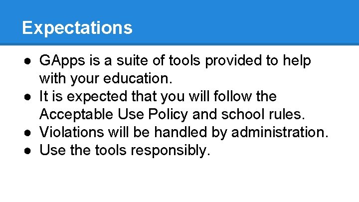 Expectations ● GApps is a suite of tools provided to help with your education.