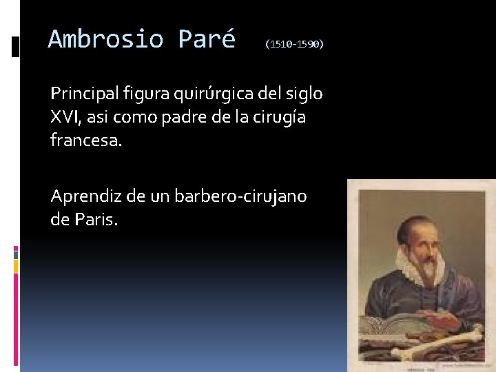 Ambrosio Paré (1510 -1590) Principal figura quirúrgica del siglo XVI, asi como padre de