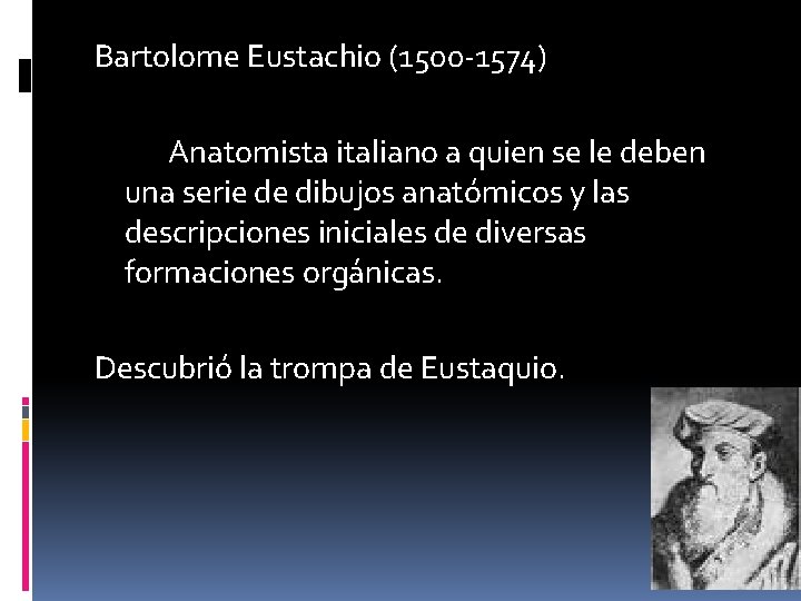 Bartolome Eustachio (1500 -1574) Anatomista italiano a quien se le deben una serie de