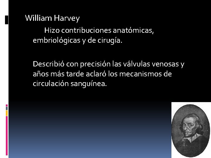 William Harvey Hizo contribuciones anatómicas, embriológicas y de cirugía. Describió con precisión las válvulas