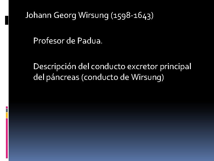 Johann Georg Wirsung (1598 -1643) Profesor de Padua. Descripción del conducto excretor principal del
