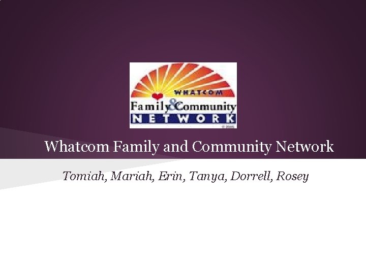 Whatcom Family and Community Network Tomiah, Mariah, Erin, Tanya, Dorrell, Rosey 