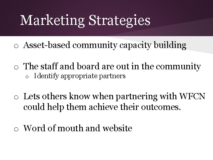 Marketing Strategies o Asset-based community capacity building o The staff and board are out