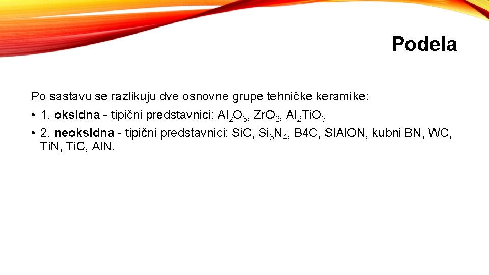 Podela Po sastavu se razlikuju dve osnovne grupe tehničke keramike: • 1. oksidna -