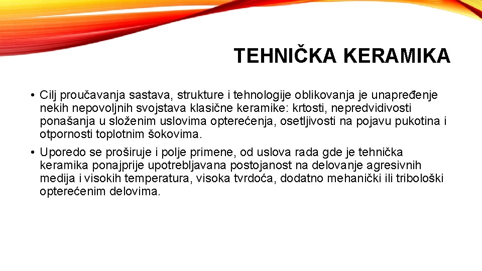 TEHNIČKA KERAMIKA • Cilj proučavanja sastava, strukture i tehnologije oblikovanja je unapređenje nekih nepovoljnih