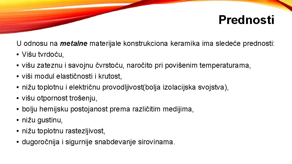 Prednosti U odnosu na metalne materijale konstrukciona keramika ima sledeće prednosti: • Višu tvrdoću,