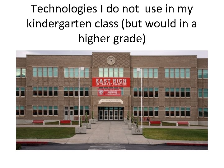 Technologies I do not use in my kindergarten class (but would in a higher