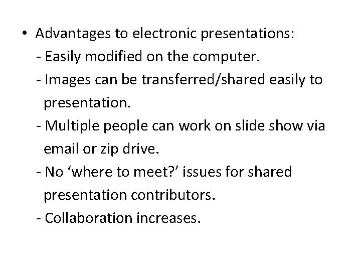  • Advantages to electronic presentations: - Easily modified on the computer. - Images