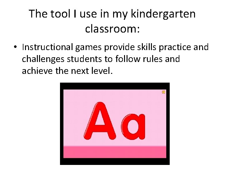 The tool I use in my kindergarten classroom: • Instructional games provide skills practice