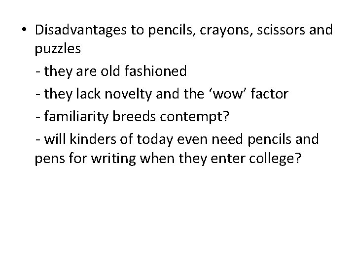  • Disadvantages to pencils, crayons, scissors and puzzles - they are old fashioned