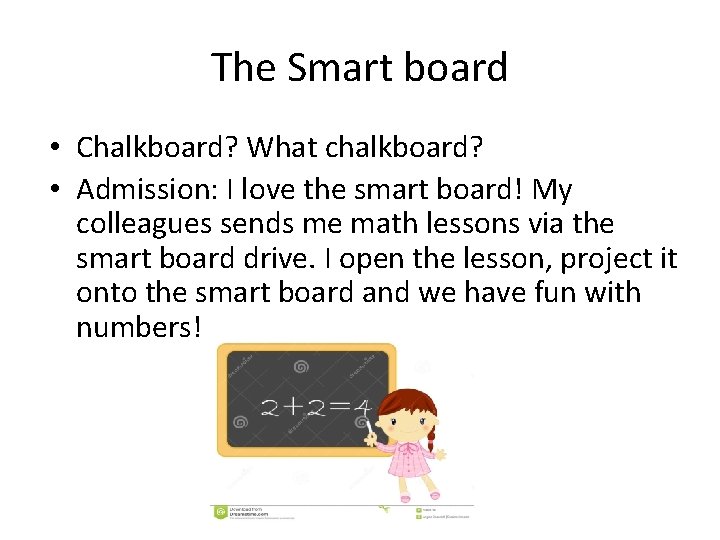 The Smart board • Chalkboard? What chalkboard? • Admission: I love the smart board!