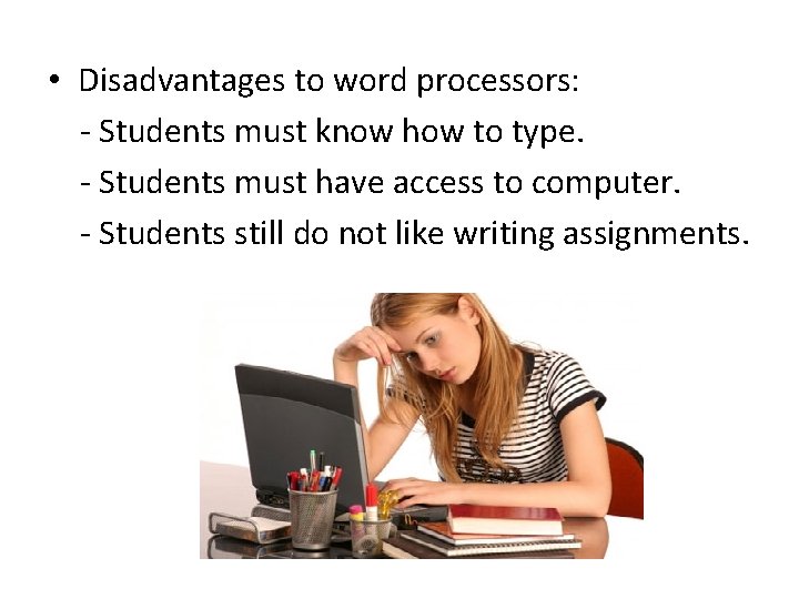  • Disadvantages to word processors: - Students must know how to type. -