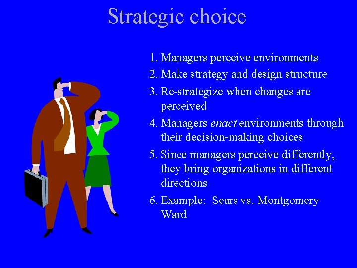 Strategic choice 1. Managers perceive environments 2. Make strategy and design structure 3. Re-strategize