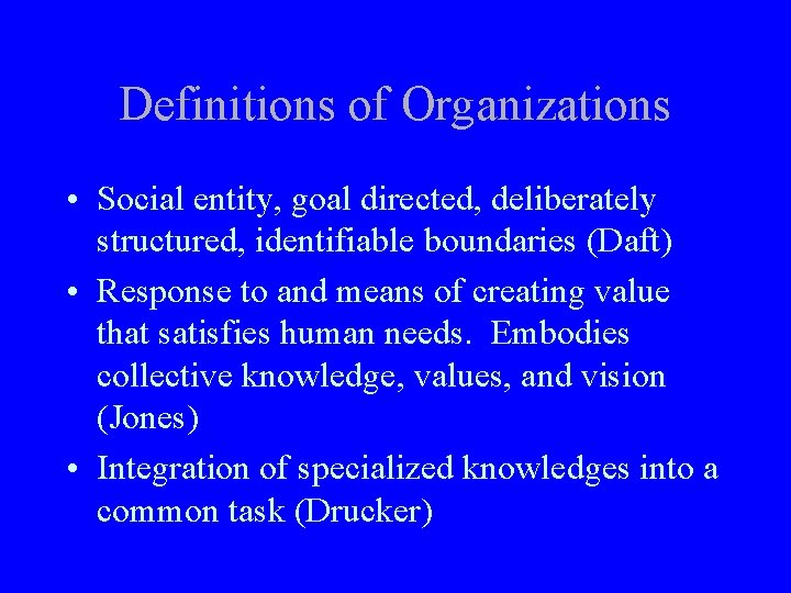 Definitions of Organizations • Social entity, goal directed, deliberately structured, identifiable boundaries (Daft) •