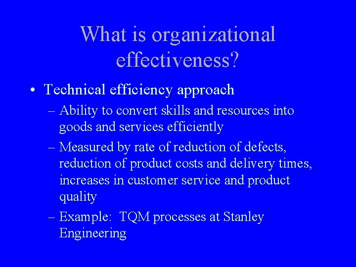 What is organizational effectiveness? • Technical efficiency approach – Ability to convert skills and