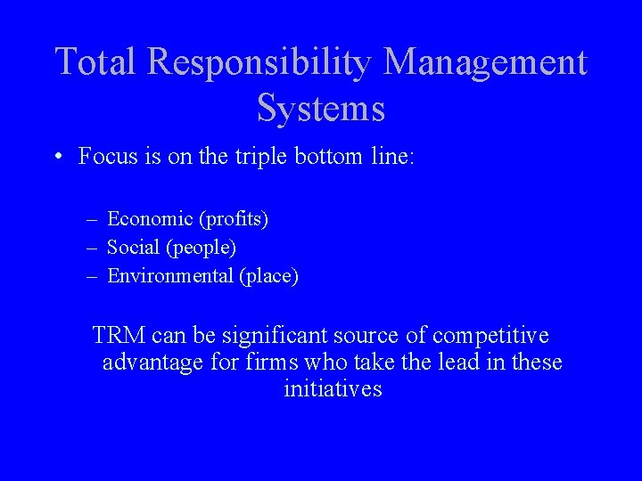 Total Responsibility Management Systems • Focus is on the triple bottom line: – Economic