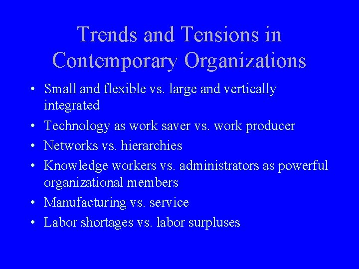 Trends and Tensions in Contemporary Organizations • Small and flexible vs. large and vertically