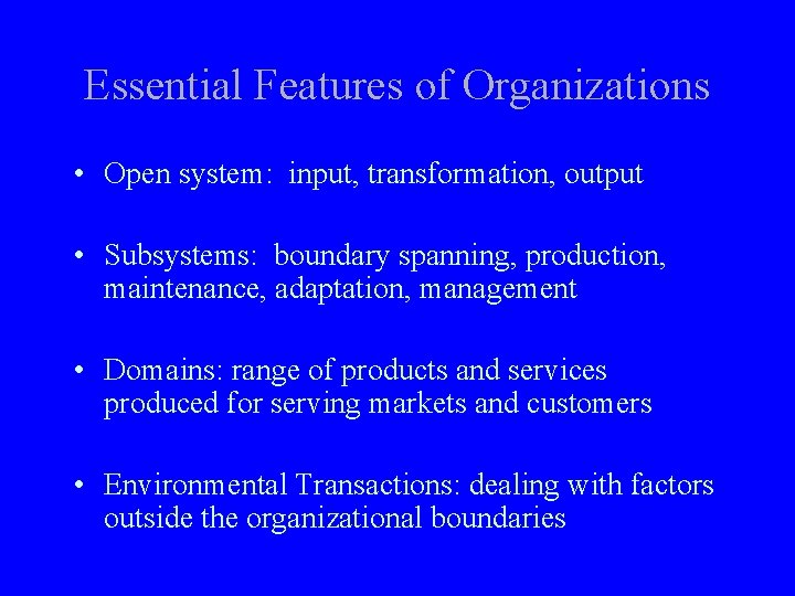 Essential Features of Organizations • Open system: input, transformation, output • Subsystems: boundary spanning,