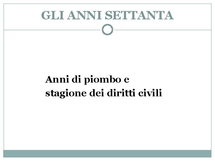 GLI ANNI SETTANTA Anni di piombo e stagione dei diritti civili 