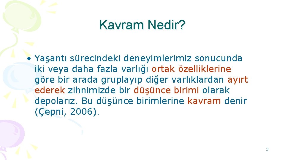 Kavram Nedir? • Yaşantı sürecindeki deneyimlerimiz sonucunda iki veya daha fazla varlığı ortak özelliklerine