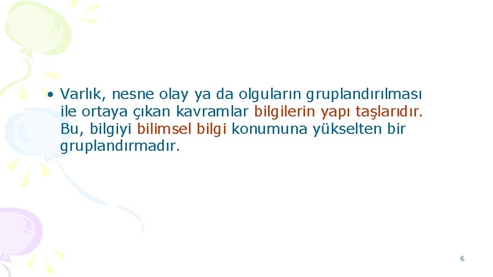  • Varlık, nesne olay ya da olguların gruplandırılması ile ortaya çıkan kavramlar bilgilerin