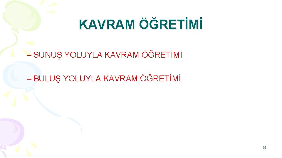 KAVRAM ÖĞRETİMİ – SUNUŞ YOLUYLA KAVRAM ÖĞRETİMİ – BULUŞ YOLUYLA KAVRAM ÖĞRETİMİ 8 