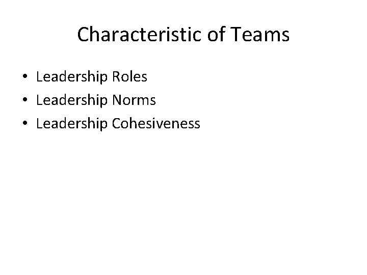 Characteristic of Teams • Leadership Roles • Leadership Norms • Leadership Cohesiveness 