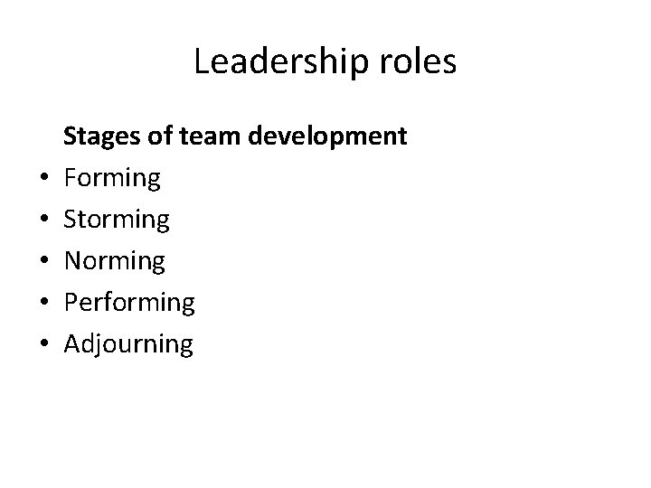 Leadership roles • • • Stages of team development Forming Storming Norming Performing Adjourning