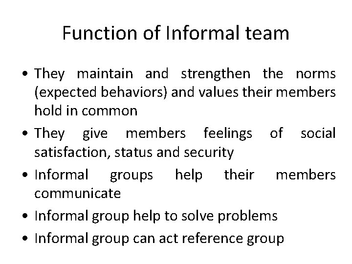 Function of Informal team • They maintain and strengthen the norms (expected behaviors) and