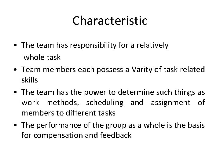 Characteristic • The team has responsibility for a relatively whole task • Team members