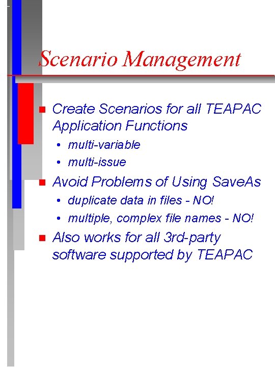 Scenario Management n Create Scenarios for all TEAPAC Application Functions • multi-variable • multi-issue