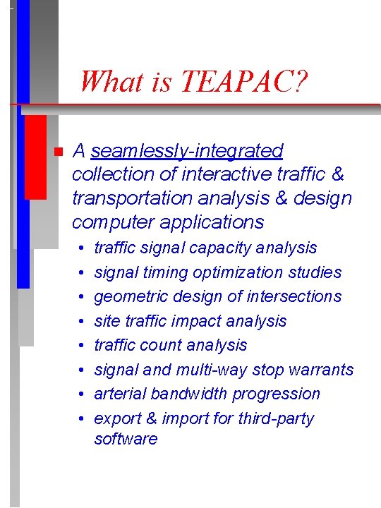 What is TEAPAC? n A seamlessly-integrated collection of interactive traffic & transportation analysis &