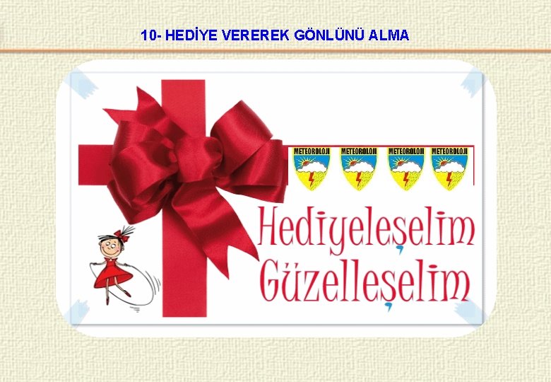 10 - HEDİYE VEREREK GÖNLÜNÜ ALMA 