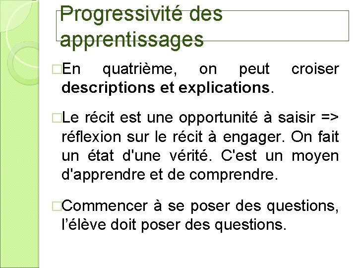 Progressivité des apprentissages �En quatrième, on peut descriptions et explications. croiser �Le récit est