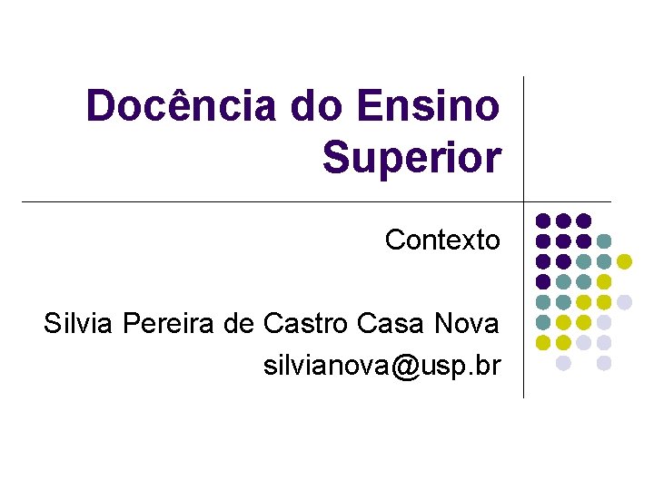 Docência do Ensino Superior Contexto Silvia Pereira de Castro Casa Nova silvianova@usp. br 