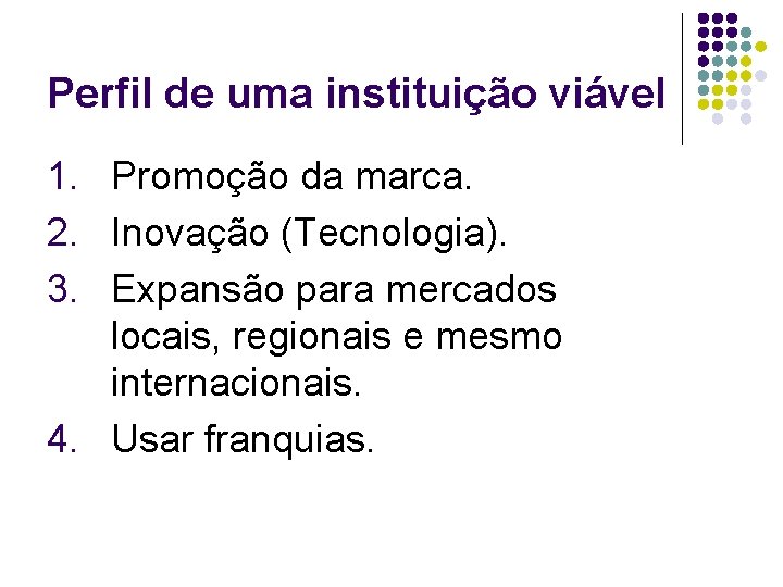 Perfil de uma instituição viável 1. Promoção da marca. 2. Inovação (Tecnologia). 3. Expansão