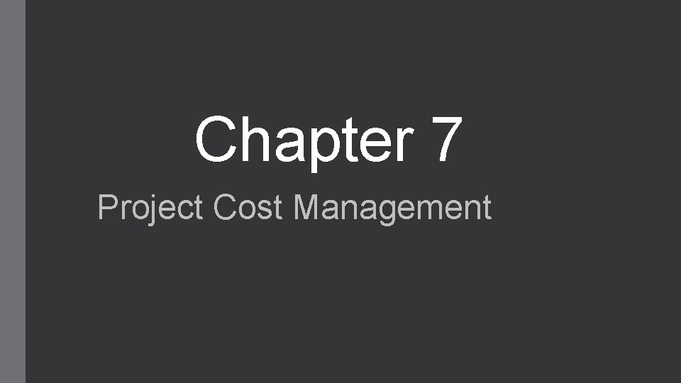 Chapter 7 Project Cost Management 