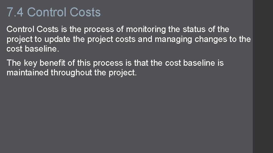 7. 4 Control Costs is the process of monitoring the status of the project