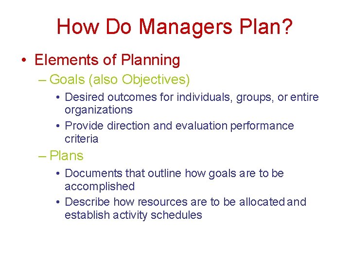 How Do Managers Plan? • Elements of Planning – Goals (also Objectives) • Desired