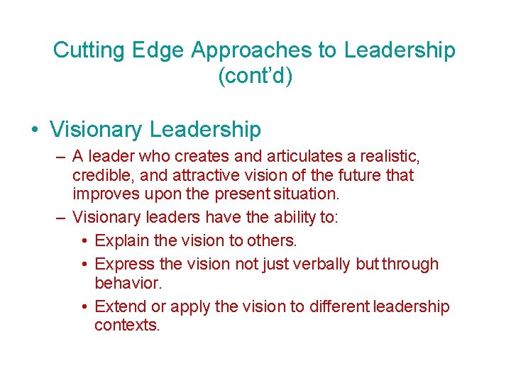 Cutting Edge Approaches to Leadership (cont’d) • Visionary Leadership – A leader who creates