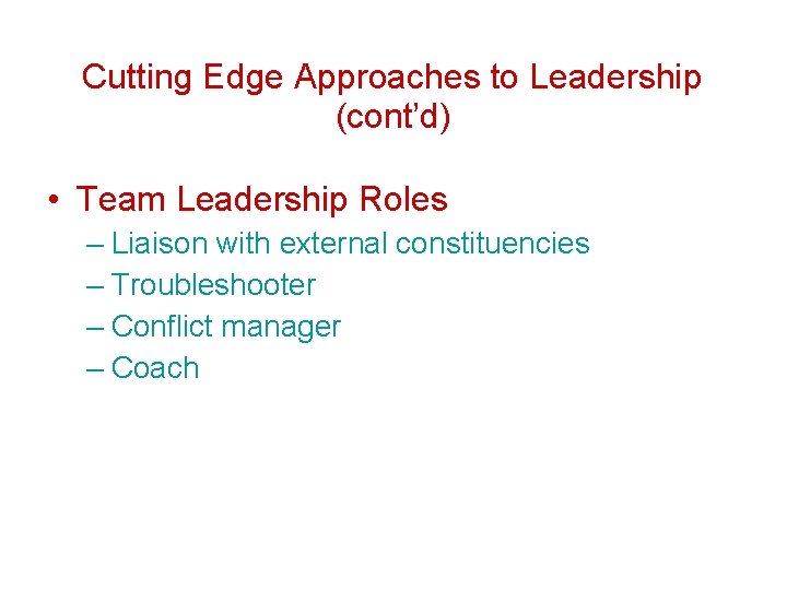 Cutting Edge Approaches to Leadership (cont’d) • Team Leadership Roles – Liaison with external