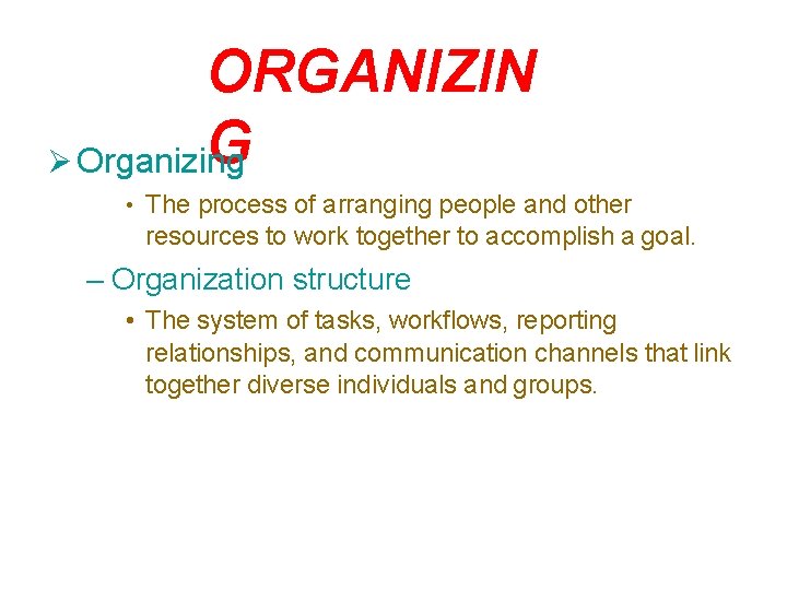 ORGANIZIN G Organizing • The process of arranging people and other resources to work