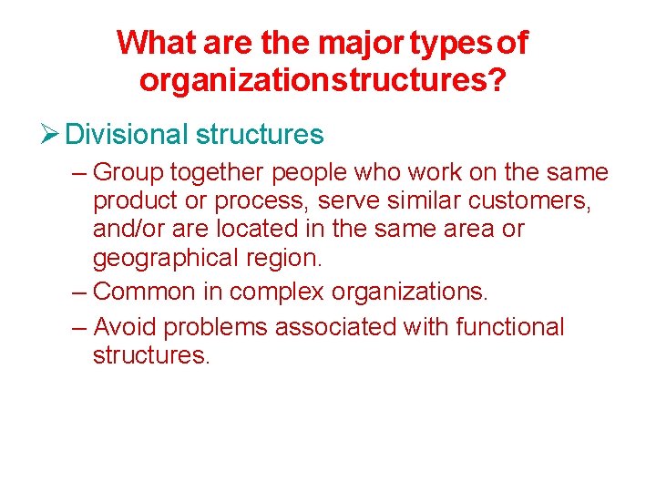 What are the major types of organizationstructures? Divisional structures – Group together people who
