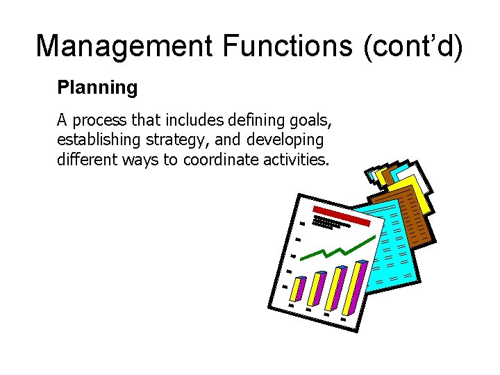 Management Functions (cont’d) Planning A process that includes defining goals, establishing strategy, and developing